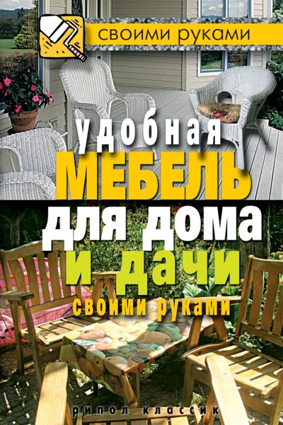 Книга: Удобная мебель для дома и дачи своими руками; Рипол-Классик, 2011 