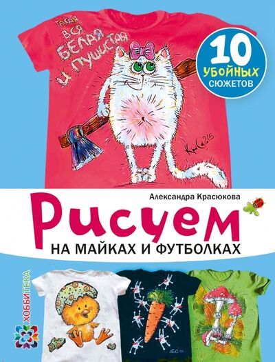 Книга: Рисуем на майках и футболках (Красюкова Александра Юрьевна) ; АСТ-Пресс, 2015 