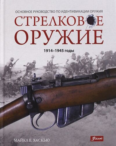 Книга: Стрелковое оружие: 1914-1945 годы (Хаскью Майкл Е.) ; Фолиант, 2016 