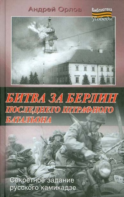 Книга: Битва за Берлин последнего штрафного батальона (Орлов Андрей Юрьевич) ; Астрель, 2012 
