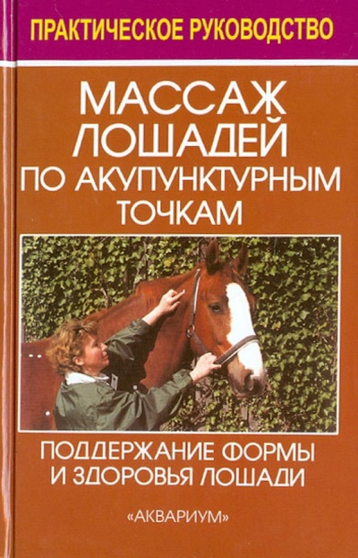 Книга: Массаж лошадей по акупунктурным точкам (по Пенцелю) Поддержание формы и здоровья лошади (Мальштедт Дитер) ; Аквариум-Принт, 2004 