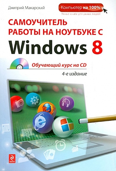 Книга: Самоучитель работы на ноутбуке с Windows 8 (+CD) (Макарский Дмитрий Дмитриевич) ; Эксмо-Пресс, 2012 