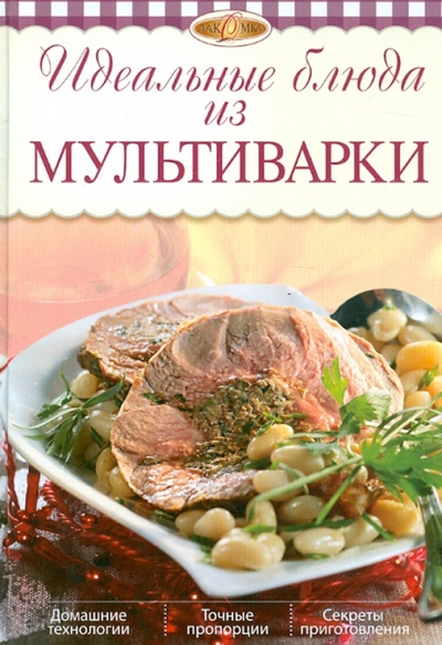 Книга: Идеальные блюда из мультиварки (Михайлова Ирина Анатольевна) ; Эксмо, 2013 