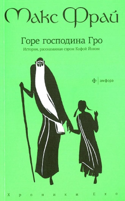Книга: Горе господина Гро: История, рассказанная сэром Кофой Йохом (Фрай Макс) ; Амфора, 2013 
