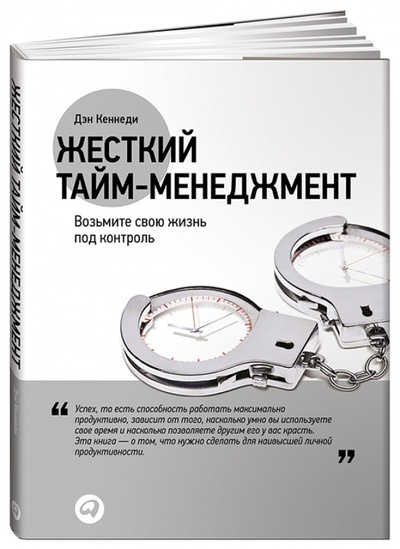 Книга: Жесткий тайм-менеджмент. Возьмите свою жизнь под контроль (Кеннеди Дэн С.) ; Альпина Паблишер, 2014 