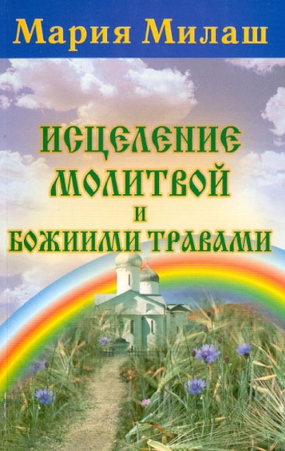 Книга: Исцеление молитвой и Божиими травами (Милаш Мария Григорьевна) ; АСТ, 2006 