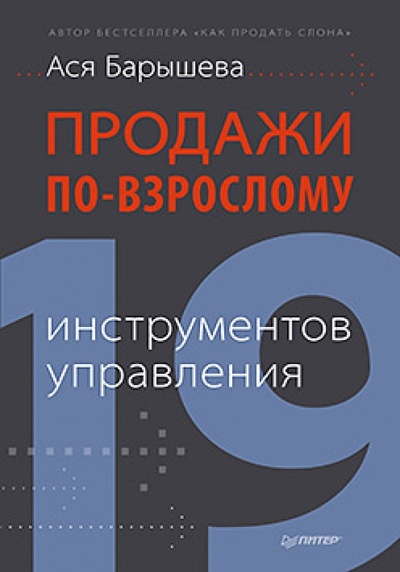 Книга: Продажи по-взрослому: 19 инструментов управления (Барышева Ася Владимировна) ; Питер, 2013 