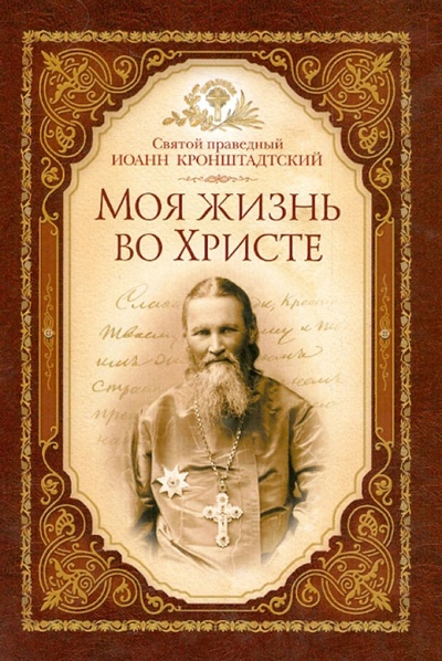Книга: Моя жизнь во Христе (Святой праведный Иоанн Кронштадтский) ; Сибирская Благозвонница, 2015 