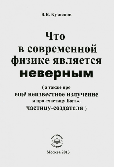Книга: Что в современной физике является неверным (Кузнецов Виктор Владимирович) ; Спутник+, 2013 
