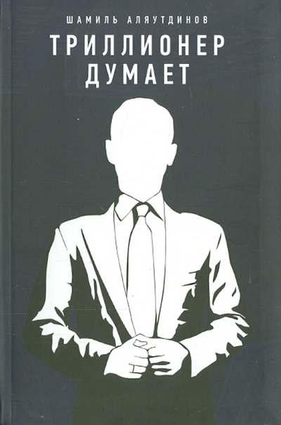 Книга: Триллионер думает (Аляутдинов Шамиль Рифатович) ; Диля, 2017 