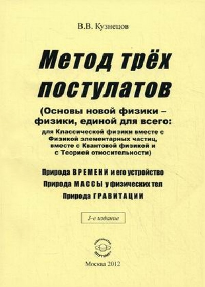 Книга: Метод трех постулатов (Основы новой физики - физики, единой для всего) (Кузнецов Виктор Владимирович) ; Спутник+, 2012 