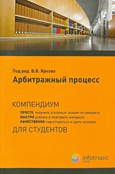 Книга: Арбитражный процесс: компендиум (Абсалямов А. В., Арсенов И. Г., Виноградова Е. А.) ; Инфотропик, 2011 