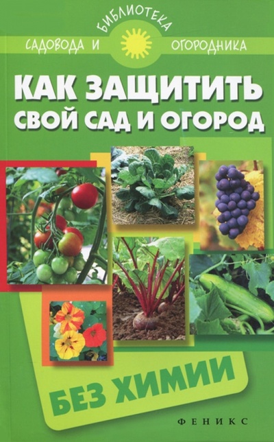 Книга: Как защитить свой сад и огород без химии (Калюжный С. И.) ; Феникс, 2015 