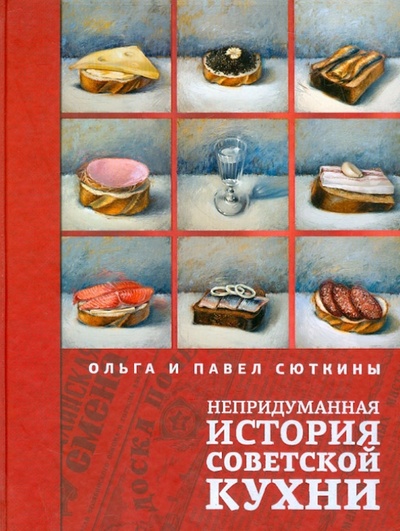 Книга: Непридуманная история советской кухни (Сюткина Ольга, Сюткин Павел) ; АСТ, 2013 