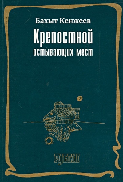 Книга: Крепостной остывающих мест. Стихотворения 2006-2008 (Кенжеев Бахыт Шкурулаевич) ; Рубеж, 2008 