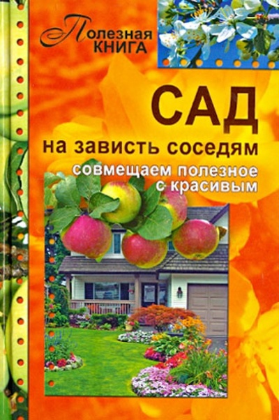 Книга: Сад на зависть соседям - совмещаем полезное с красивым; Газетный Мир, 2013 