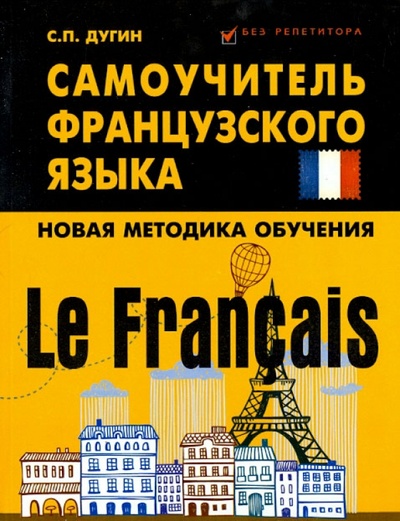 Книга: Le Francais: самоучитель французского языка (Дугин Станислав Петрович) ; Феникс, 2013 
