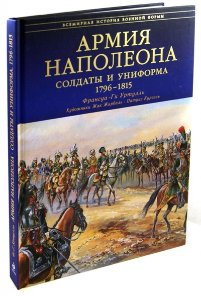 Книга: Армия Наполеона. Солдаты и униформа 1796-1815 (Уртулль Франсуа-Ги) ; Эксмо, 2013 