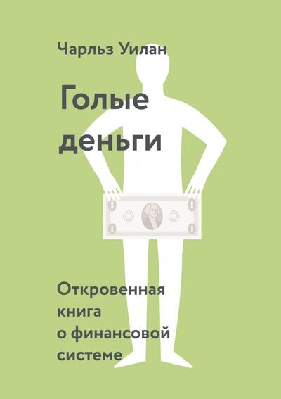 Книга: Голые деньги. Откровенная книга о финансовой системе (Уилан Чарльз) ; Манн, Иванов и Фербер, 2019 