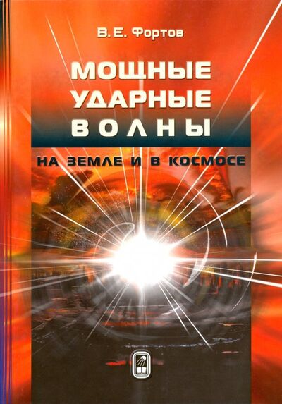 Книга: Мощные ударные волны на Земле и в космосе (Фортов Владимир Евгеньевич) ; Физматлит, 2019 