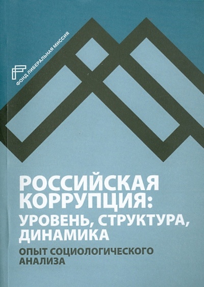 Книга: Российская коррупция: уровень, структура, динамика. Опыт социологического анализа (+CD) (Сатаров Георгий Александрович) ; Фонд «Либеральная миссия», 2013 