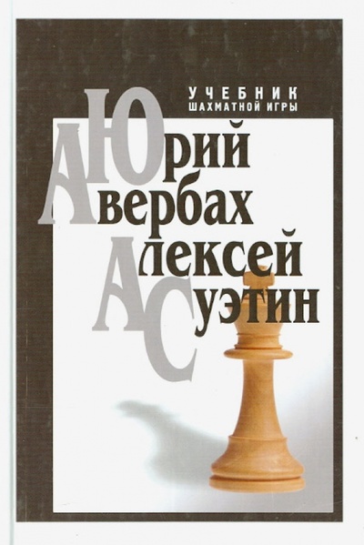 Книга: Учебник шахматной игры (Авербах Юрий Львович, Суэтин Алексей Степанович) ; Человек, 2013 