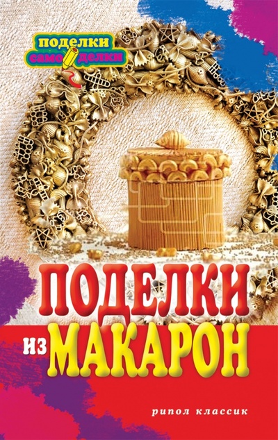 Книга: Поделки из макарон (Купцова Ольга) ; Рипол-Классик, 2014 