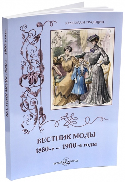 Книга: Вестник моды. 1880-е - 1900-е годы (Зубова Н.) ; Белый город, 2013 