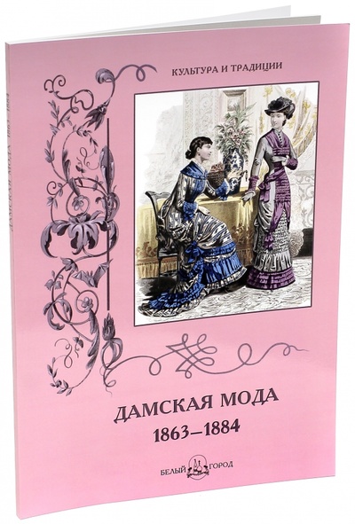 Книга: Дамская мода. 1863-1884 (Зубова Н.) ; Белый город, 2017 