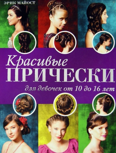 Книга: Красивые прически для девочек от 10 до 16 лет (Майост Эрик) ; Клуб семейного досуга, 2013 