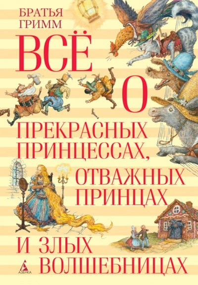 Книга: Все о прекрасных принцессах, отважных принцах и злых волшебницах (Гримм Якоб и Вильгельм) ; Азбука, 2014 