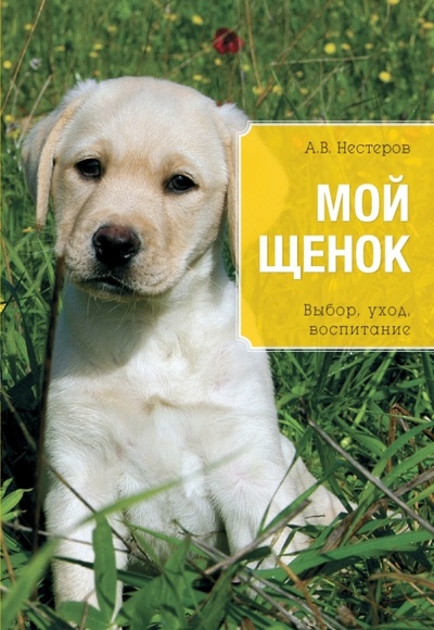 Книга: Мой щенок. Выбор, уход, воспитание (Нестеров Арсений Владимирович) ; Эксмо-Пресс, 2014 