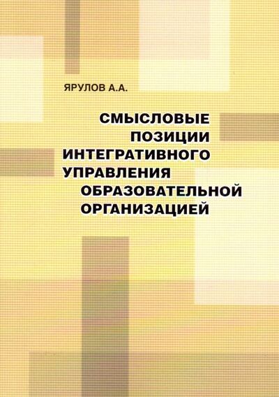 Книга: Смысловые позиции интегративного управления образовательной организацией (Ярулов Александр Анатольевич) ; Т8, 2019 