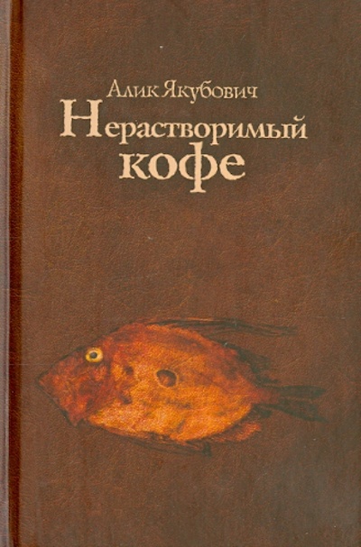 Книга: Нерастворимый кофе (Якубович Алик) ; Деком, 2011 