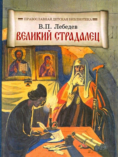 Книга: Великий страдалец. Повесть о Патриархе Гермогене (Лебедев В. П.) ; Отчий Дом, 2013 