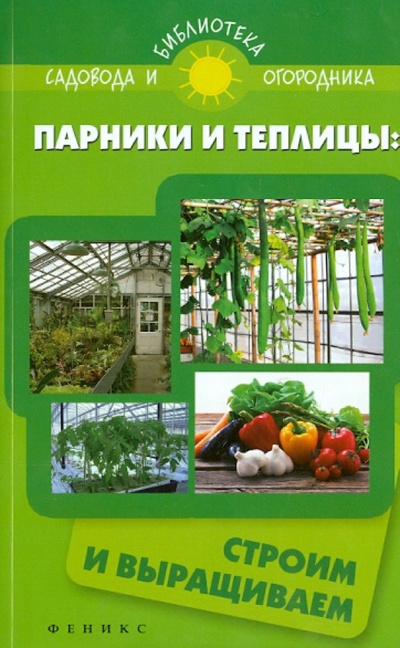 Книга: Парники и теплицы: строим и выращиваем (Калюжный С. И.) ; Феникс, 2014 