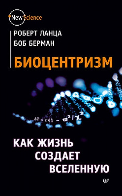 Книга: Биоцентризм. Как жизнь создает Вселенную (Ланца Роберт, Берман Боб) ; Питер, 2015 