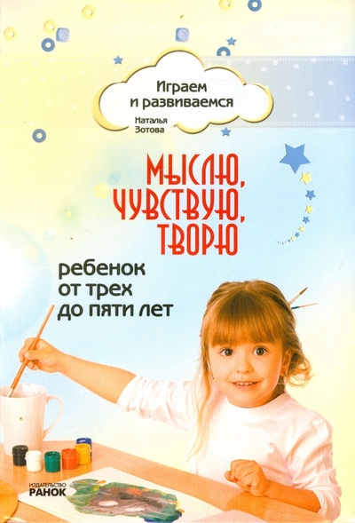 Книга: Мыслю, чувствую, творю. Ребенок от трех до пяти лет (Зотова Наталья Викторовна) ; Ранок, 2012 