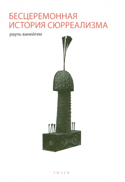 Книга: Бесцеремонная история сюрреализма (Ванейгем Рауль) ; Гилея, 2014 
