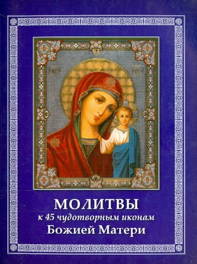 Книга: Молитвы к 45 чудотворным иконам Божией Матери; Приход Хр. Воскресения Христова, 2014 