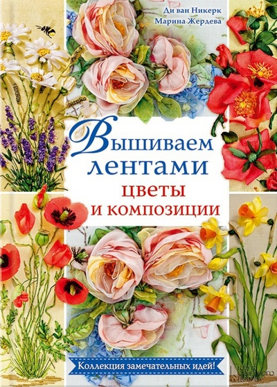 Книга: Вышиваем лентами цветы и композиции (Ди ван Никерк, Жердева Марина) ; Клуб семейного досуга, 2015 