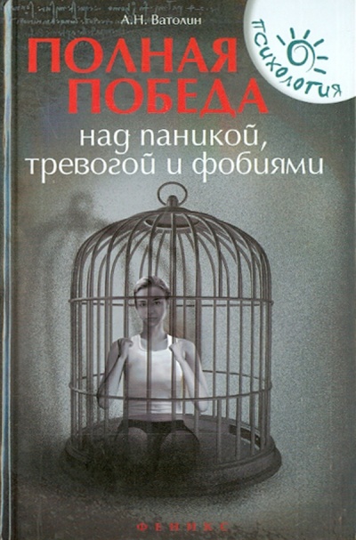 Книга: Полная победа над паникой, тревогой и фобиями (Ватолин Александр Николаевич) ; Феникс, 2016 