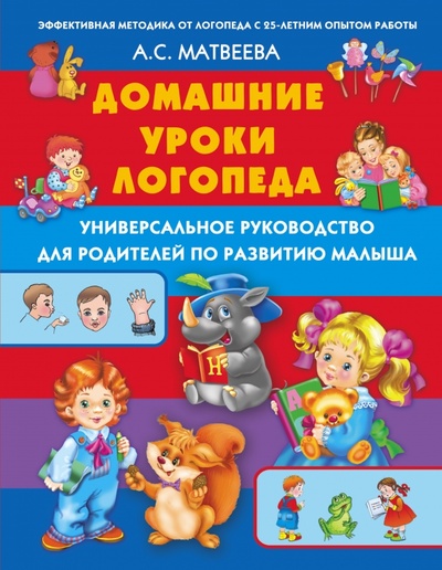 Книга: Домашние уроки логопеда. Универсальное руководство для родителей по развитию малыша (Матвеева Анна Сергеевна) ; АСТ, 2015 
