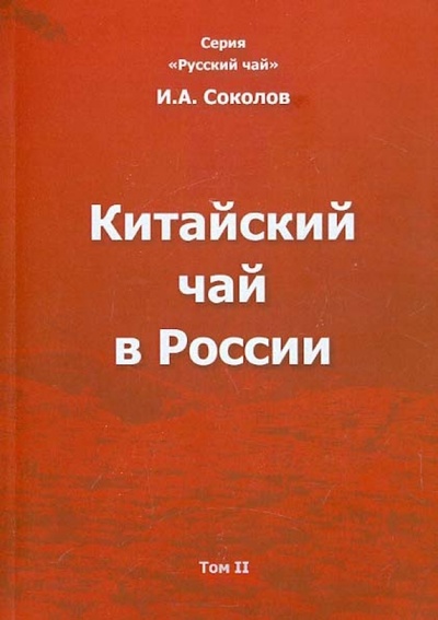 Книга: Китайский чай в России. Том II. Монография (Соколов Иван Алексеевич) ; Спутник+, 2015 