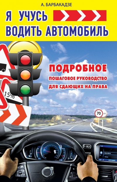 Книга: Я учусь водить автомобиль. Подробное пошаговое руководство для сдающих на права (Барбакадзе Андрей) ; АСТ, 2016 