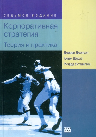 Книга: Корпоративная стратегия. Теория и практика (Джонсон Джерри, Шоулз Кивен, Уиттингтон Ричард) ; Вильямс, 2007 