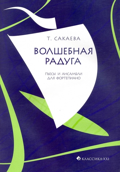 Книга: Волшебная радуга. Пьесы и ансамбли для фортепиано (Сакаева Татьяна Григорьевна) ; Классика XXI, 2009 