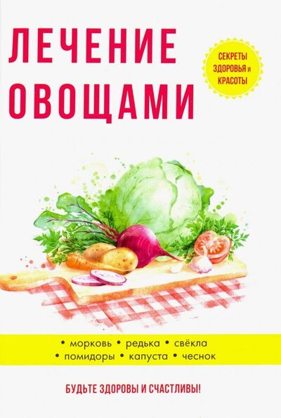 Книга: Лечение овощами (Савельева Юлия) ; Научная книга, 2018 