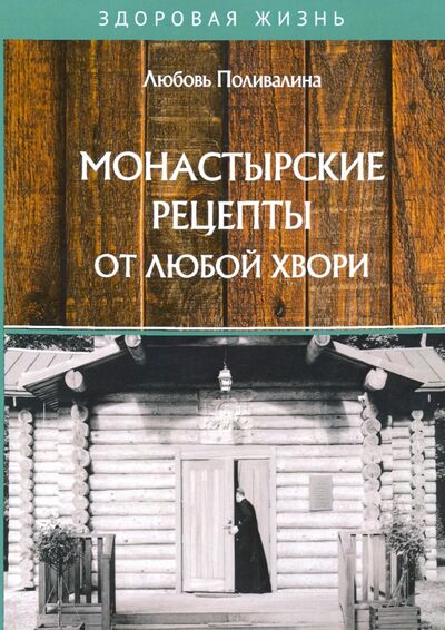 Книга: Монастырские рецепты от любой хвори (Поливалина Любовь Александровна) ; Т8, 2020 