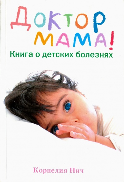 Книга: Доктор Мама! Книга о детских болезнях (Нич Корнелия) ; АСТ, 2007 